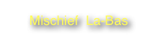 Mischief  La-Bas                             