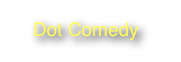 Dot Comedy                                                                 